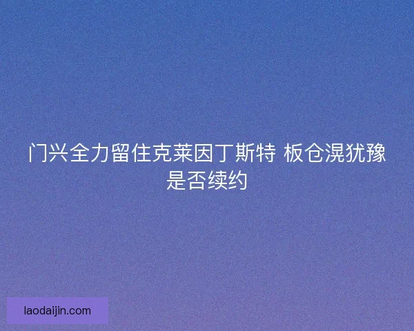 门兴全力留住克莱因丁斯特 板仓滉犹豫是否续约